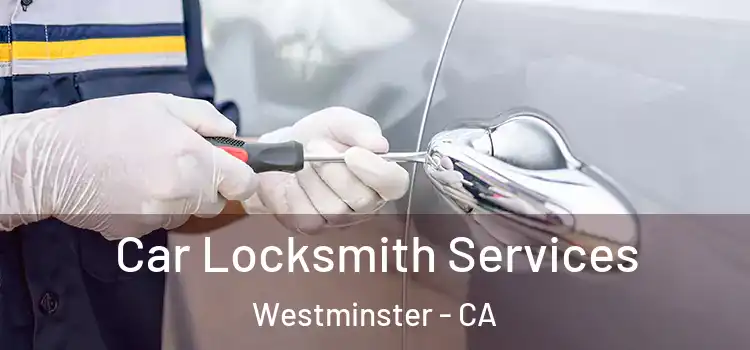Car Locksmith Services Westminster - CA