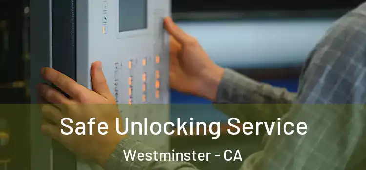  Safe Unlocking Service Westminster - CA
